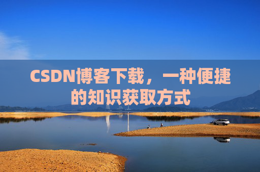 CSDN博客下载,一种便捷的知识获取方式